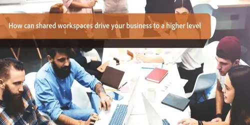 How can shared workspaces drive your business to a higher level?